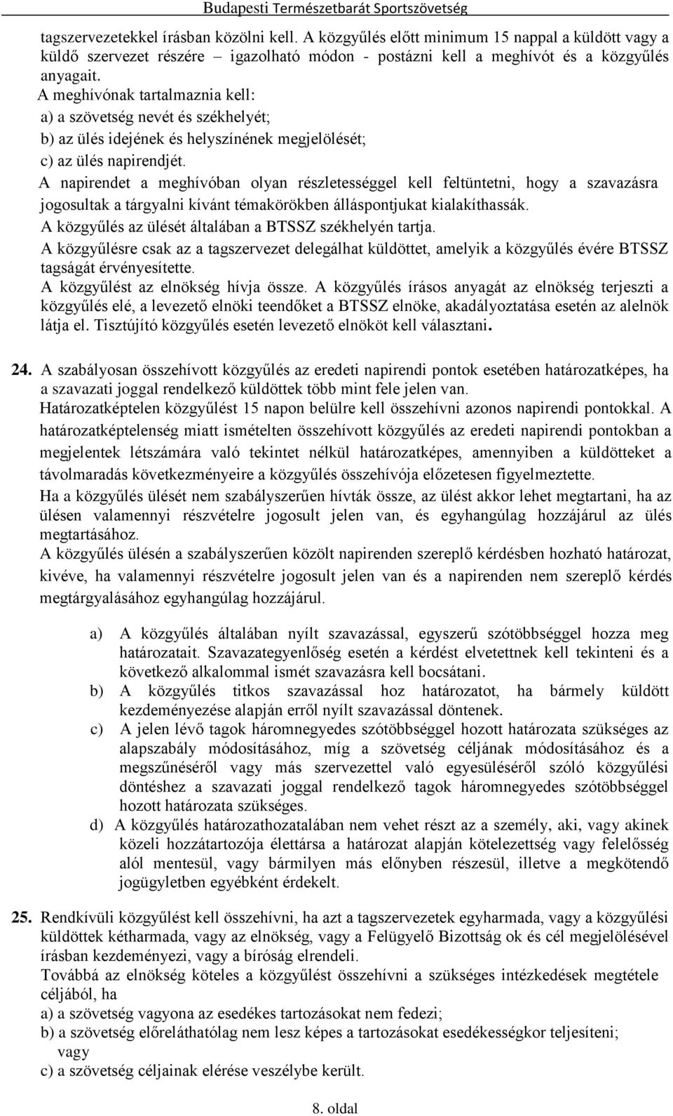 A napirendet a meghívóban olyan részletességgel kell feltüntetni, hogy a szavazásra jogosultak a tárgyalni kívánt témakörökben álláspontjukat kialakíthassák.