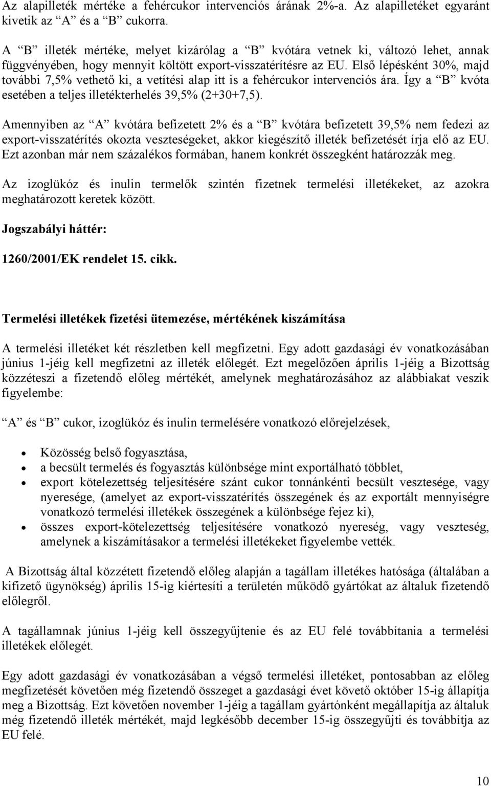 Első lépésként 30%, majd további 7,5% vethető ki, a vetítési alap itt is a fehércukor intervenciós ára. Így a B kvóta esetében a teljes illetékterhelés 39,5% (2+30+7,5).