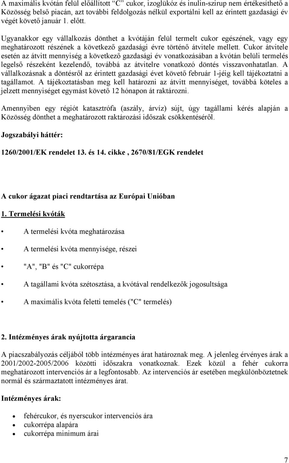 Cukor átvitele esetén az átvitt mennyiség a következő gazdasági év vonatkozásában a kvótán belüli termelés legelső részeként kezelendő, továbbá az átvitelre vonatkozó döntés visszavonhatatlan.