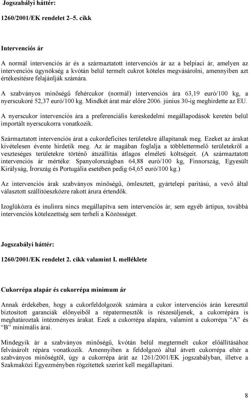 értékesítésre felajánlják számára. A szabványos minőségű fehércukor (normál) intervenciós ára 63,19 euró/100 kg, a nyerscukoré 52,37 euró/100 kg. Mindkét árat már előre 2006.