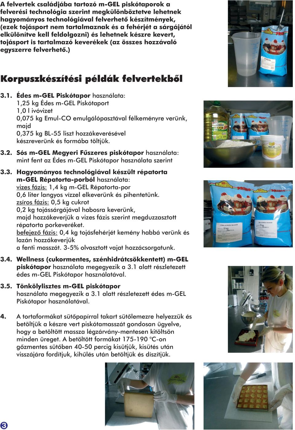 Édes m-gel Piskótapor használata: 1,25 kg Édes m-gel Piskótaport 1,0 l ivóvizet 0,075 kg Emul-CO emulgálópasztával félkeményre verünk, majd 0,375 kg BL-55 liszt hozzákeverésével készreverünk és