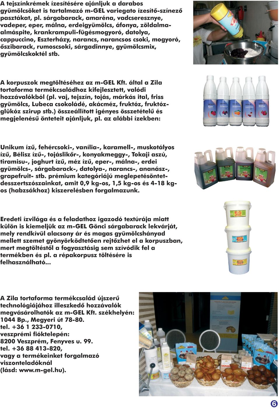 õszibarack, rumoscsoki, sárgadinnye, gyümölcsmix, gyümölcskoktél stb. A korpuszok megtöltéséhez az m-gel Kft. által a Zila tortaforma termékcsaládhoz kifejlesztett, valódi hozzávalókból (pl.