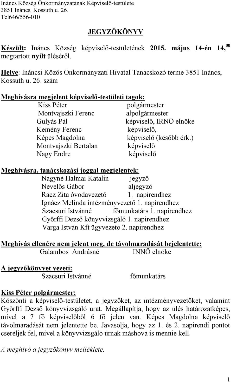 (később érk.) Montvajszki Bertalan képviselő Nagy Endre képviselő Meghívásra, tanácskozási joggal megjelentek: Nagyné Halmai Katalin jegyző Nevelős Gábor aljegyző Rácz Zita óvodavezető 1.