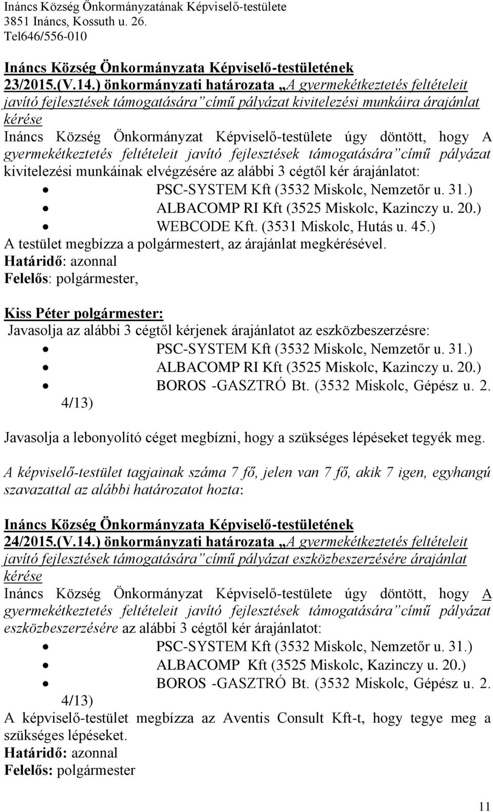 döntött, hogy A gyermekétkeztetés feltételeit javító fejlesztések támogatására című pályázat kivitelezési munkáinak elvégzésére az alábbi 3 cégtől kér árajánlatot: PSC-SYSTEM Kft (3532 Miskolc,