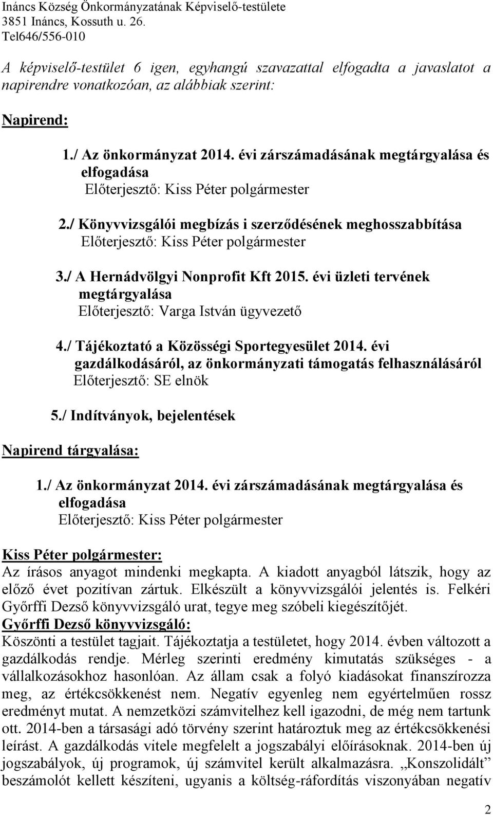 / A Hernádvölgyi Nonprofit Kft 2015. évi üzleti tervének megtárgyalása Előterjesztő: Varga István ügyvezető 4./ Tájékoztató a Közösségi Sportegyesület 2014.