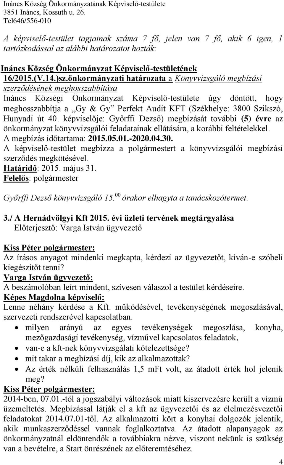 (Székhelye: 3800 Szikszó, Hunyadi út 40. képviselője: Győrffi Dezső) megbízását további (5) évre az önkormányzat könyvvizsgálói feladatainak ellátására, a korábbi feltételekkel.