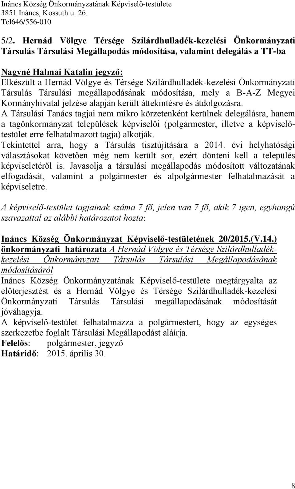 A Társulási Tanács tagjai nem mikro körzetenként kerülnek delegálásra, hanem a tagönkormányzat települések képviselői (polgármester, illetve a képviselőtestület erre felhatalmazott tagja) alkotják.