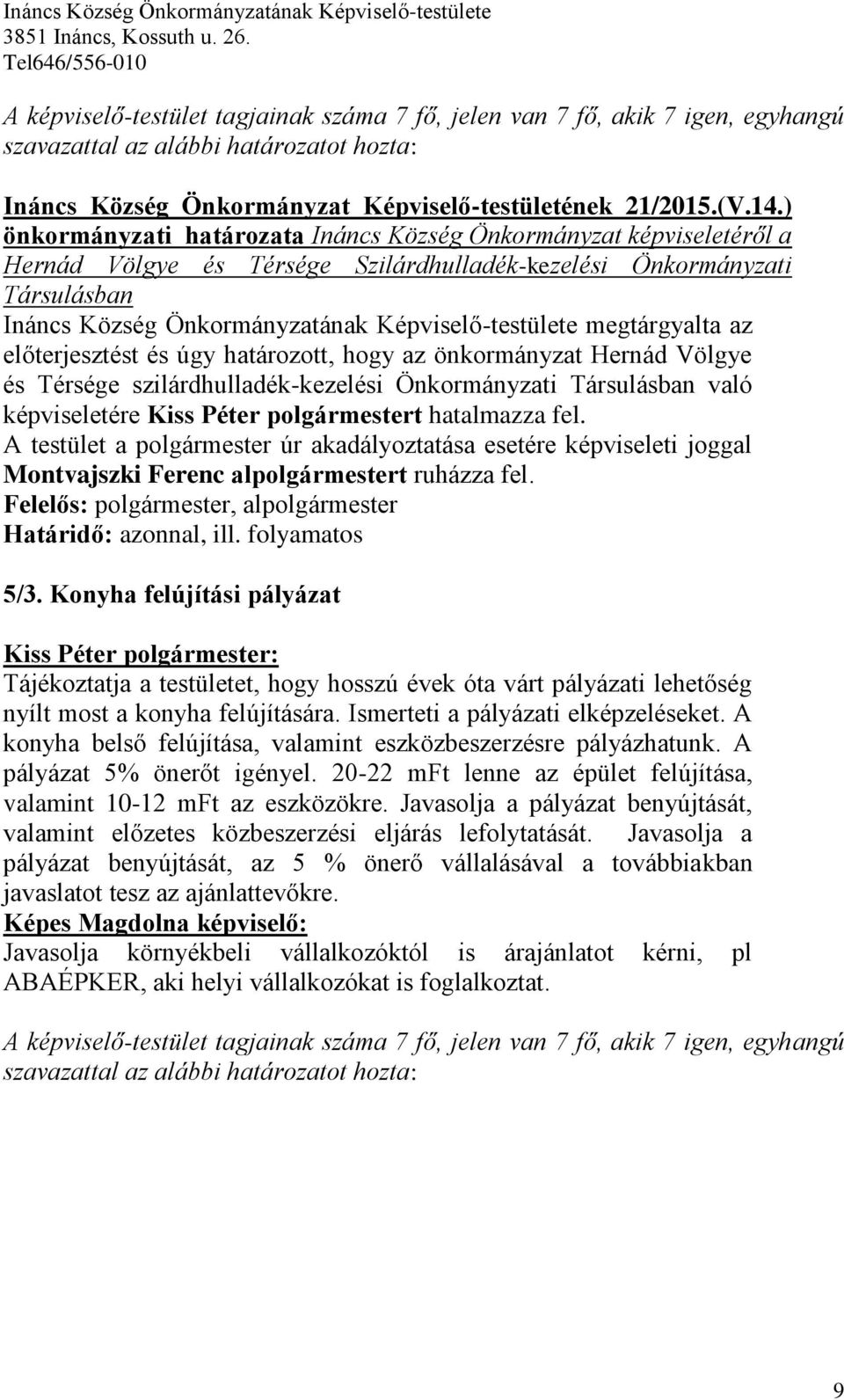 megtárgyalta az előterjesztést és úgy határozott, hogy az önkormányzat Hernád Völgye és Térsége szilárdhulladék-kezelési Önkormányzati Társulásban való képviseletére Kiss Péter polgármestert