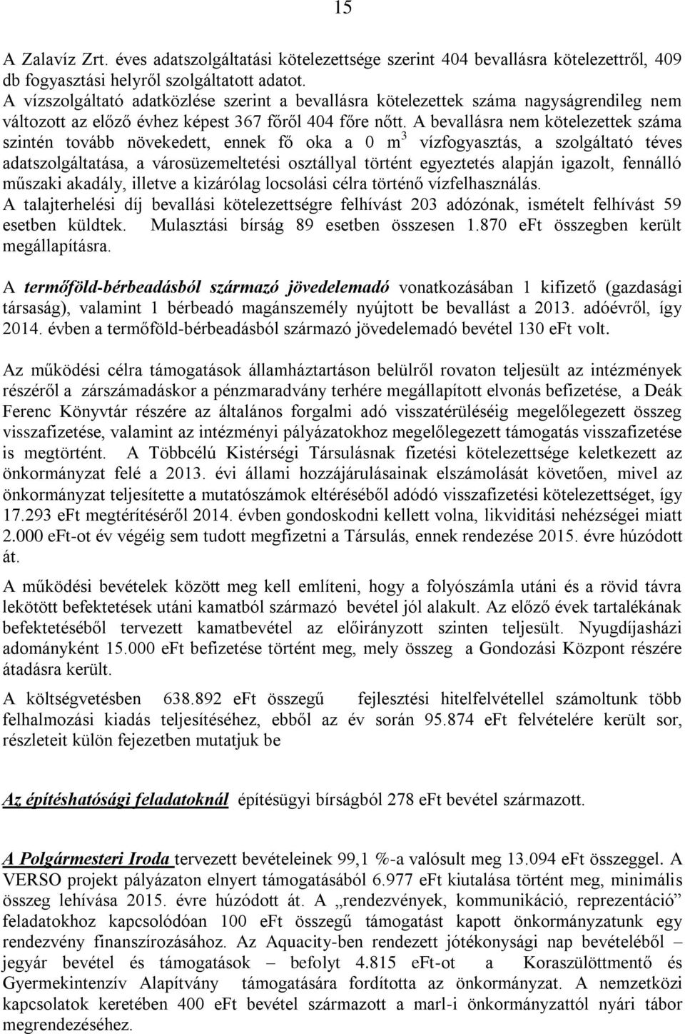 A bevallásra nem kötelezettek száma szintén tovább növekedett, ennek fő oka a 0 m 3 vízfogyasztás, a szolgáltató téves adatszolgáltatása, a városüzemeltetési osztállyal történt egyeztetés alapján