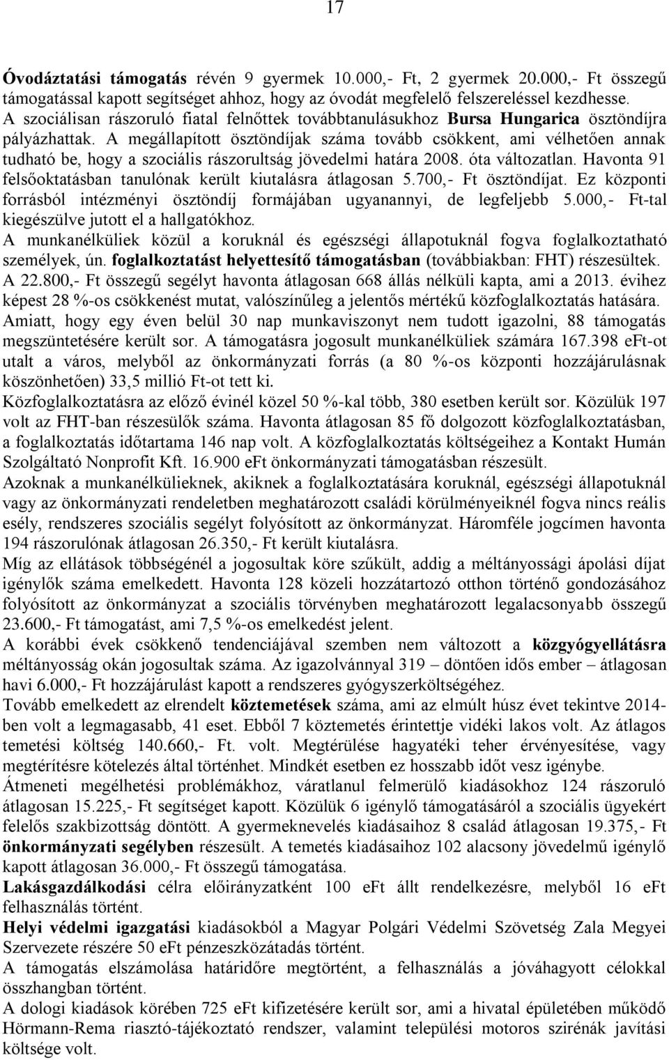 A megállapított ösztöndíjak száma tovább csökkent, ami vélhetően annak tudható be, hogy a szociális rászorultság jövedelmi határa 2008. óta változatlan.