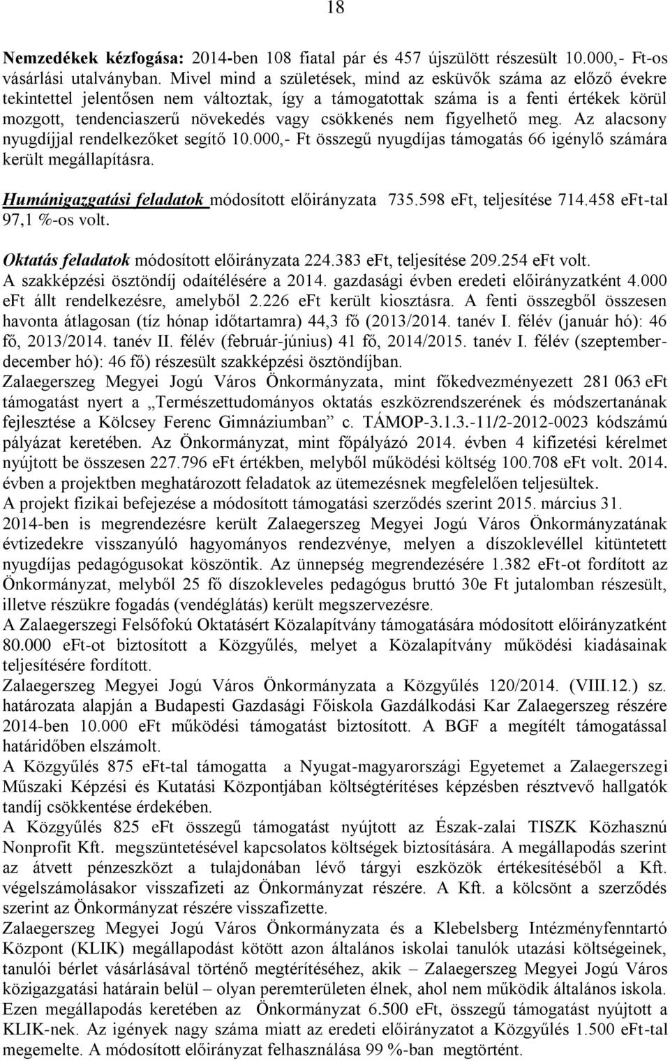 nem figyelhető meg. Az alacsony nyugdíjjal rendelkezőket segítő 10.000,- Ft összegű nyugdíjas támogatás 66 igénylő számára került megállapításra. Humánigazgatási feladatok módosított előirányzata 735.