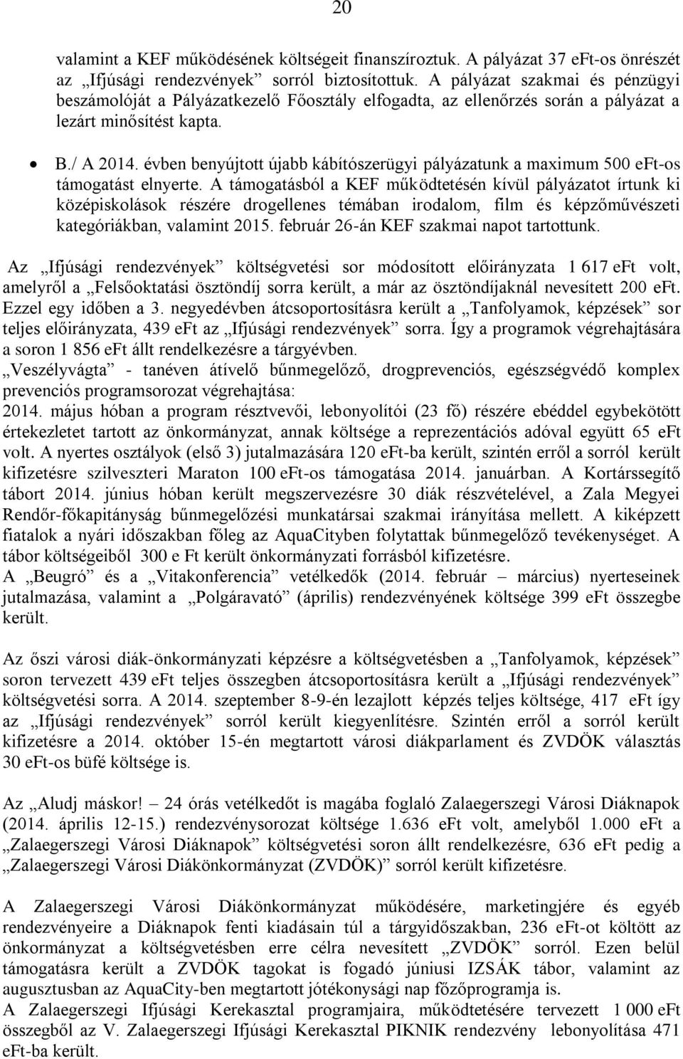 évben benyújtott újabb kábítószerügyi pályázatunk a maximum 500 eft-os támogatást elnyerte.