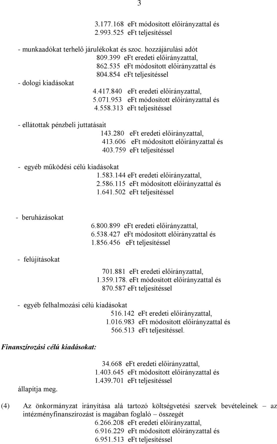 313 eft teljesítéssel - ellátottak pénzbeli juttatásait 143.280 eft eredeti előirányzattal, 413.606 eft módosított előirányzattal és 403.759 eft teljesítéssel - egyéb működési célú kiadásokat 1.583.