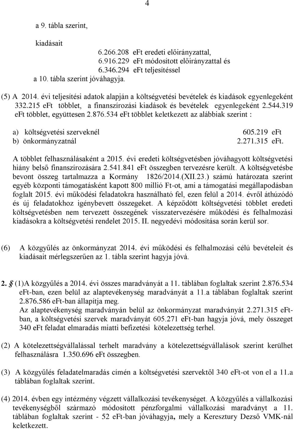 534 eft többlet keletkezett az alábbiak szerint : a) költségvetési szerveknél 605.219 eft b) önkormányzatnál 2.271.315 eft. A többlet felhasználásaként a 2015.