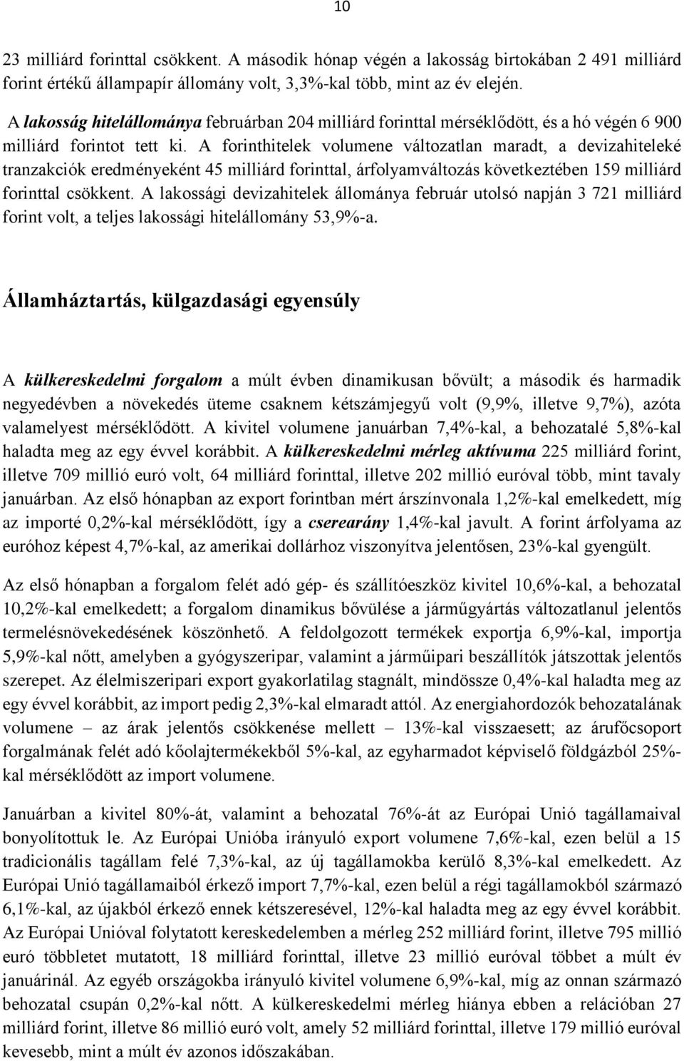 A forinthitelek volumene változatlan maradt, a devizahiteleké tranzakciók eredményeként 45 milliárd forinttal, árfolyamváltozás következtében 159 milliárd forinttal csökkent.