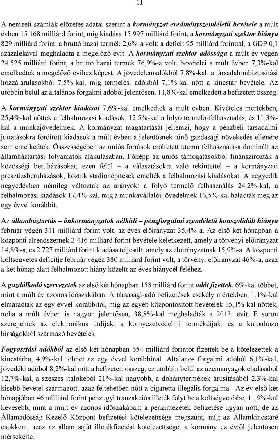 A kormányzati szektor adóssága a múlt év végén 24 525 milliárd forint, a bruttó hazai termék 76,9%-a volt, bevételei a múlt évben 7,3%-kal emelkedtek a megelőző évihez képest.