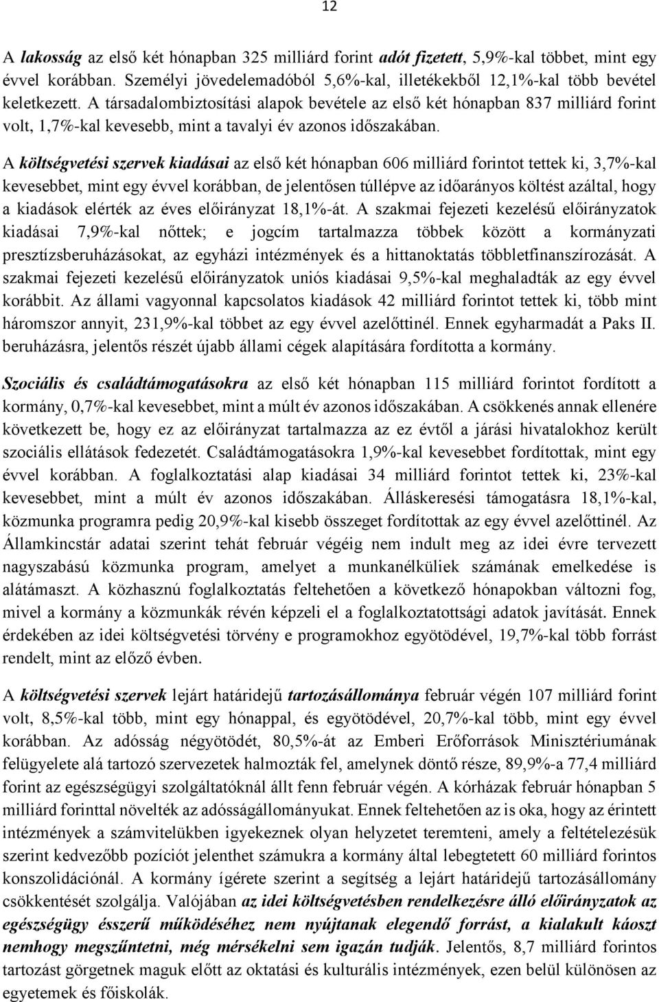 A költségvetési szervek kiadásai az első két hónapban 606 milliárd forintot tettek ki, 3,7%-kal kevesebbet, mint egy évvel korábban, de jelentősen túllépve az időarányos költést azáltal, hogy a