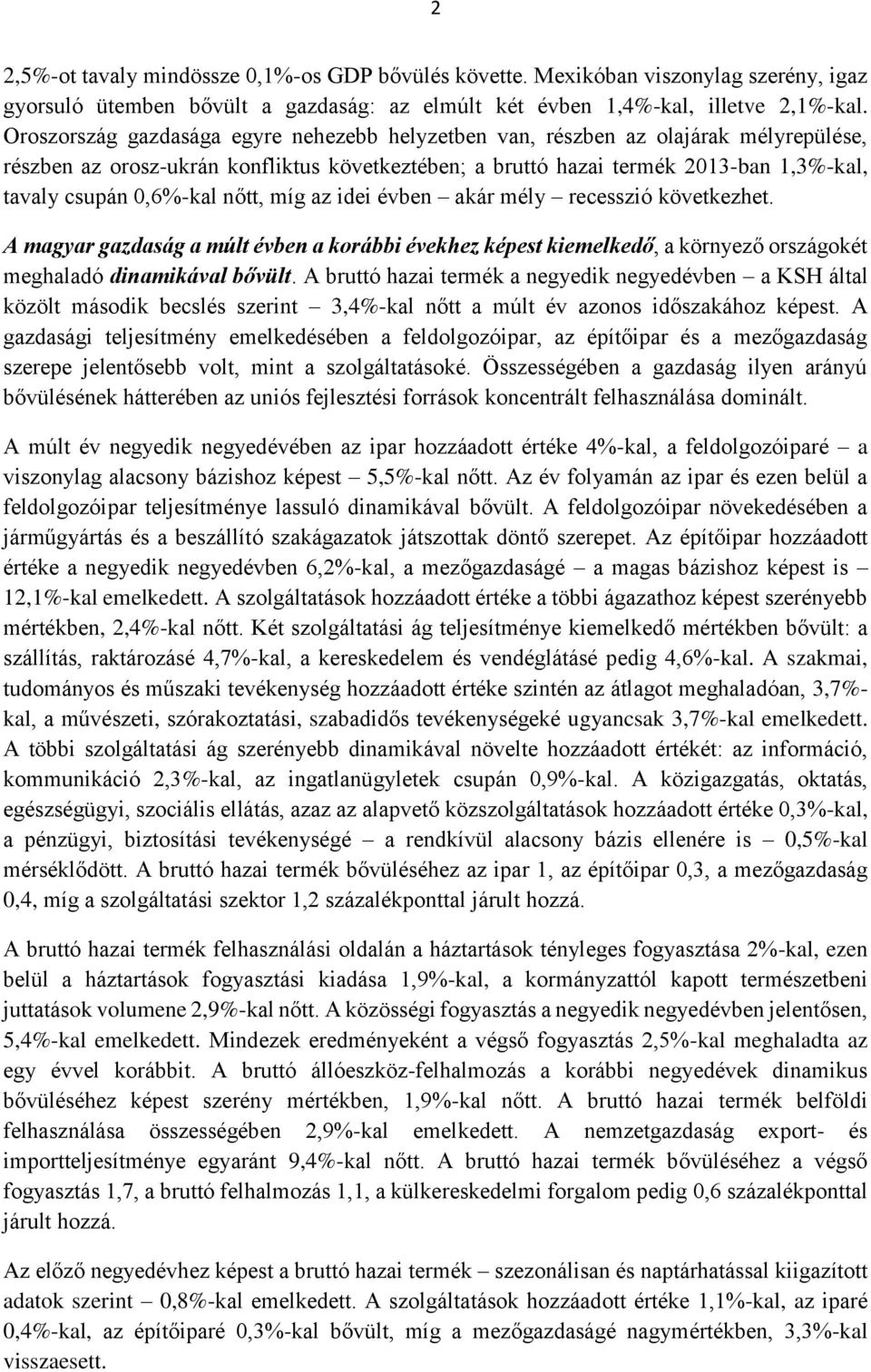 nőtt, míg az idei évben akár mély recesszió következhet. A magyar gazdaság a múlt évben a korábbi évekhez képest kiemelkedő, a környező országokét meghaladó dinamikával bővült.