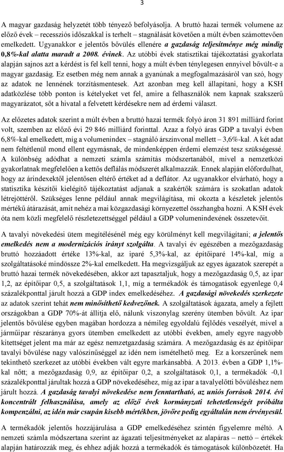 Az utóbbi évek statisztikai tájékoztatási gyakorlata alapján sajnos azt a kérdést is fel kell tenni, hogy a múlt évben ténylegesen ennyivel bővült-e a magyar gazdaság.