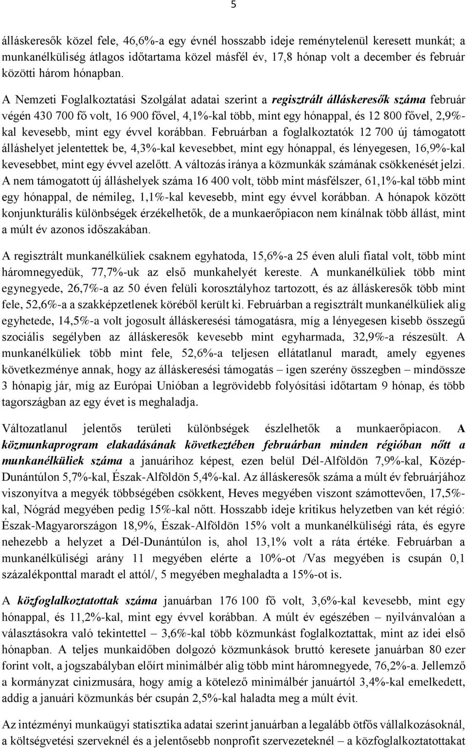 A Nemzeti Foglalkoztatási Szolgálat adatai szerint a regisztrált álláskeresők száma február végén 430 700 fő volt, 16 900 fővel, 4,1%-kal több, mint egy hónappal, és 12 800 fővel, 2,9%- kal kevesebb,