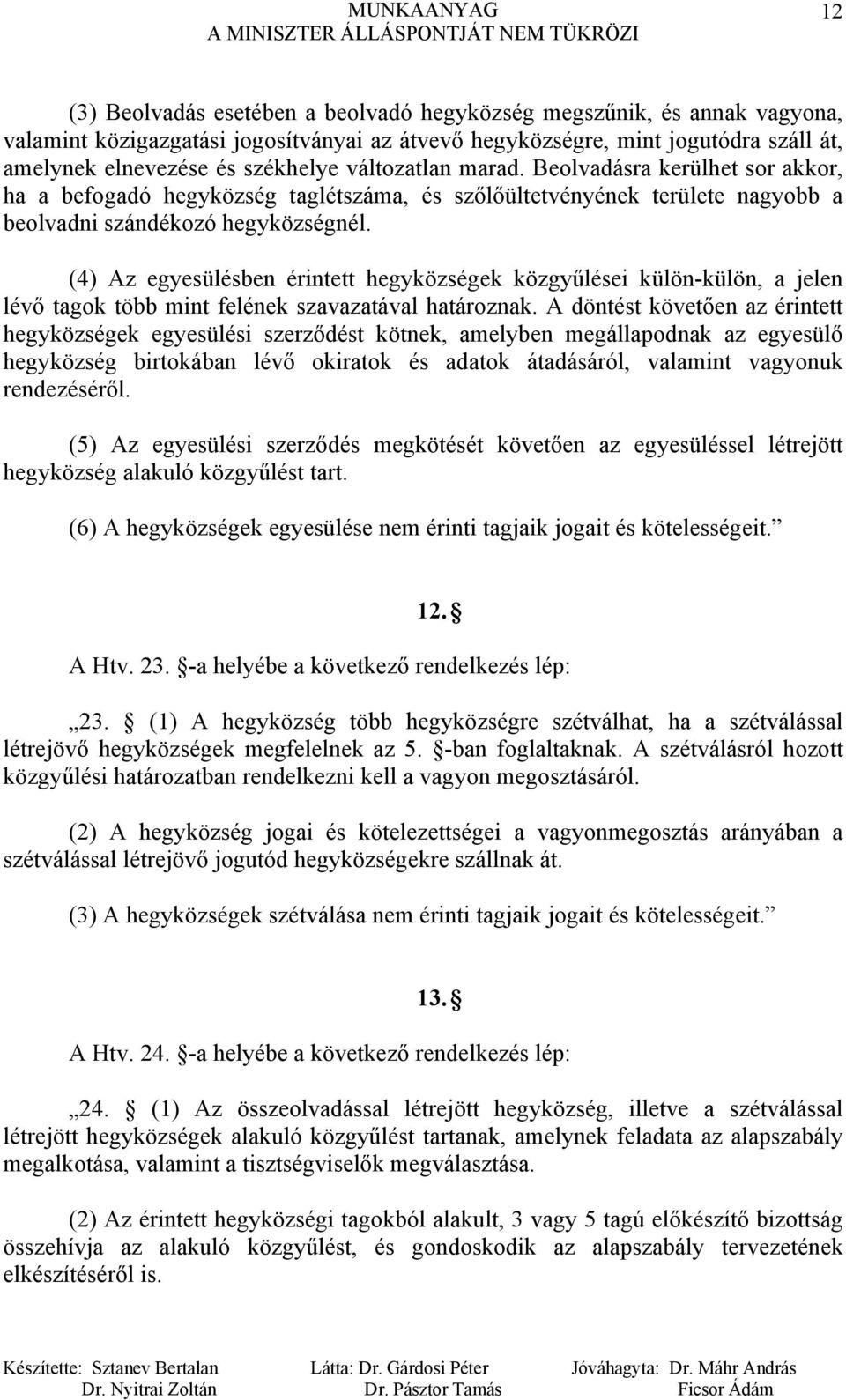 (4) Az egyesülésben érintett hegyközségek közgyűlései külön-külön, a jelen lévő tagok több mint felének szavazatával határoznak.