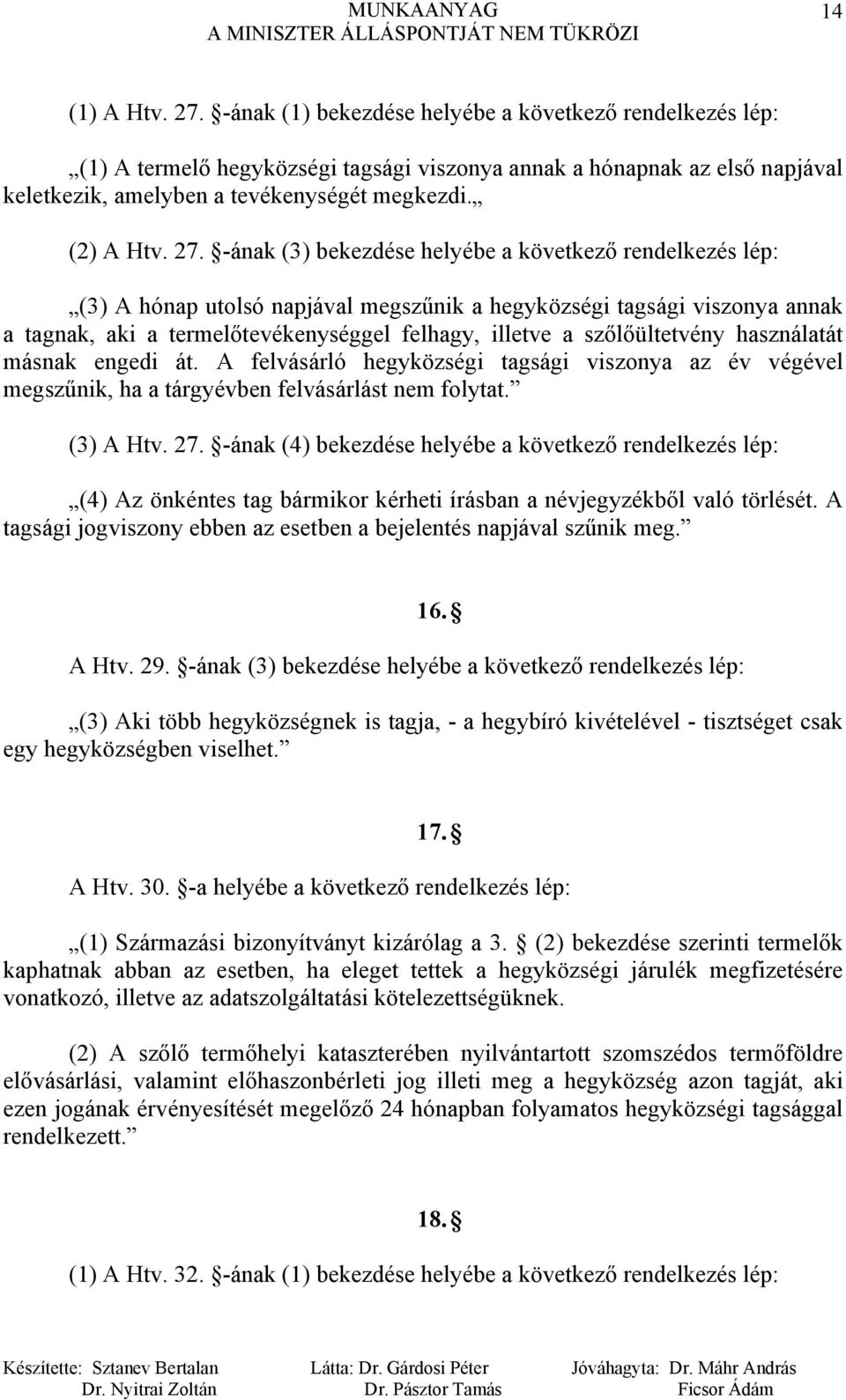 -ának (3) bekezdése helyébe a következő rendelkezés lép: (3) A hónap utolsó napjával megszűnik a hegyközségi tagsági viszonya annak a tagnak, aki a termelőtevékenységgel felhagy, illetve a