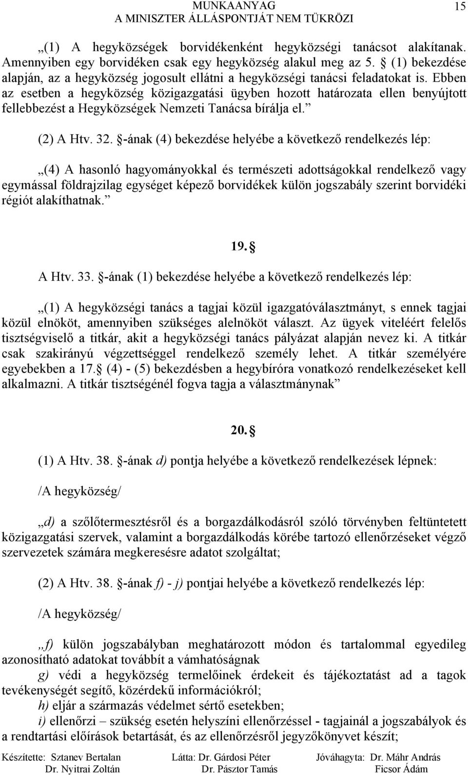 Ebben az esetben a hegyközség közigazgatási ügyben hozott határozata ellen benyújtott fellebbezést a Hegyközségek Nemzeti Tanácsa bírálja el. (2) A Htv. 32.