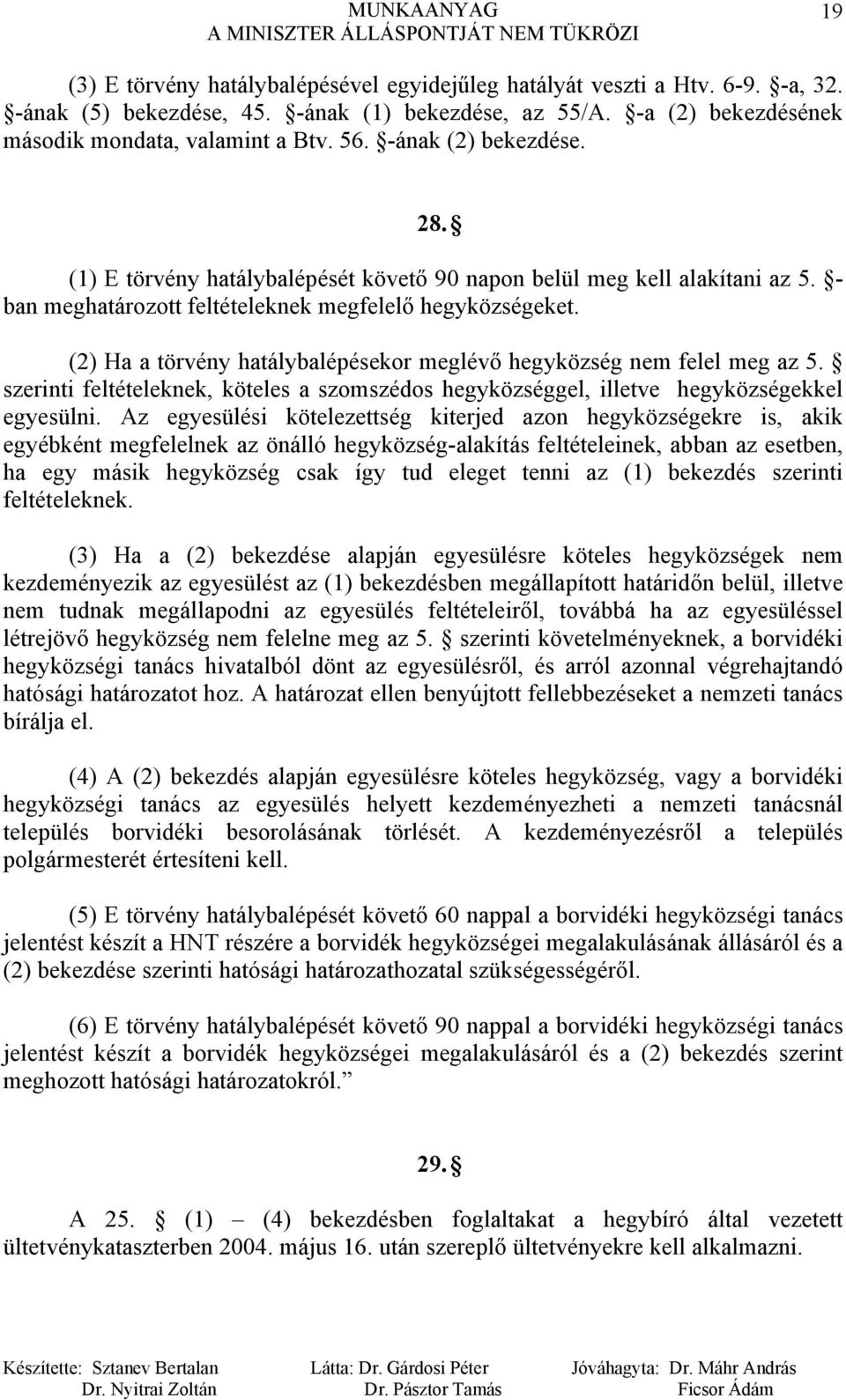 (2) Ha a törvény hatálybalépésekor meglévő hegyközség nem felel meg az 5. szerinti feltételeknek, köteles a szomszédos hegyközséggel, illetve hegyközségekkel egyesülni.