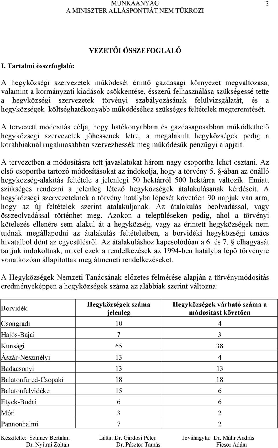 szervezetek törvényi szabályozásának felülvizsgálatát, és a hegyközségek költséghatékonyabb működéséhez szükséges feltételek megteremtését.