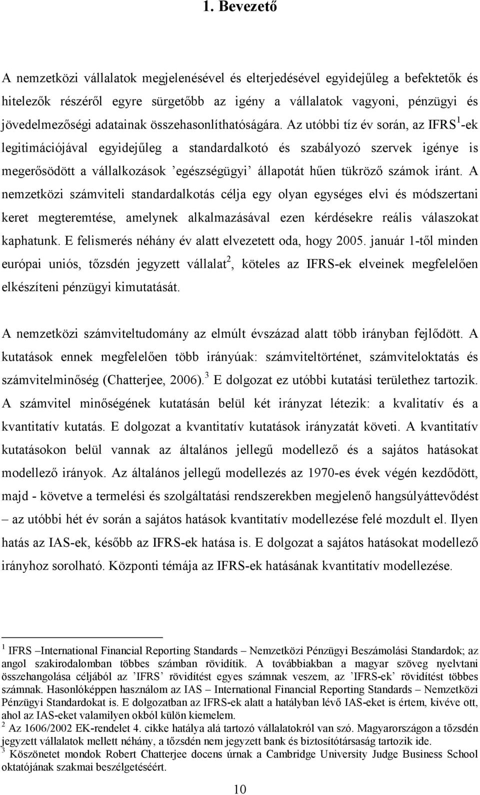 Az utóbbi tíz év során, az IFRS 1 -ek legimációjával egyidejűleg a standardalkotó és szabályozó szervek igénye is megerősödött a vállalkozások egészségügyi állapotát hűen tükröző számok iránt.