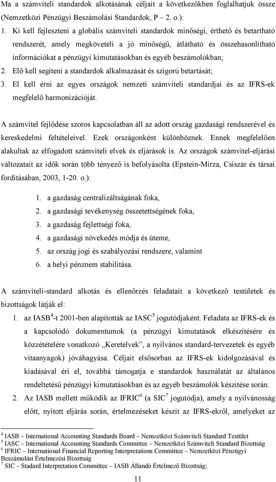 és egyéb beszámolókban; 2. Elő kell segíteni a standardok alkalmazását és szigorú betartását; 3. El kell érni az egyes országok nemzeti számveli standardjai és az IFRS-ek megfelelő harmonizációját.