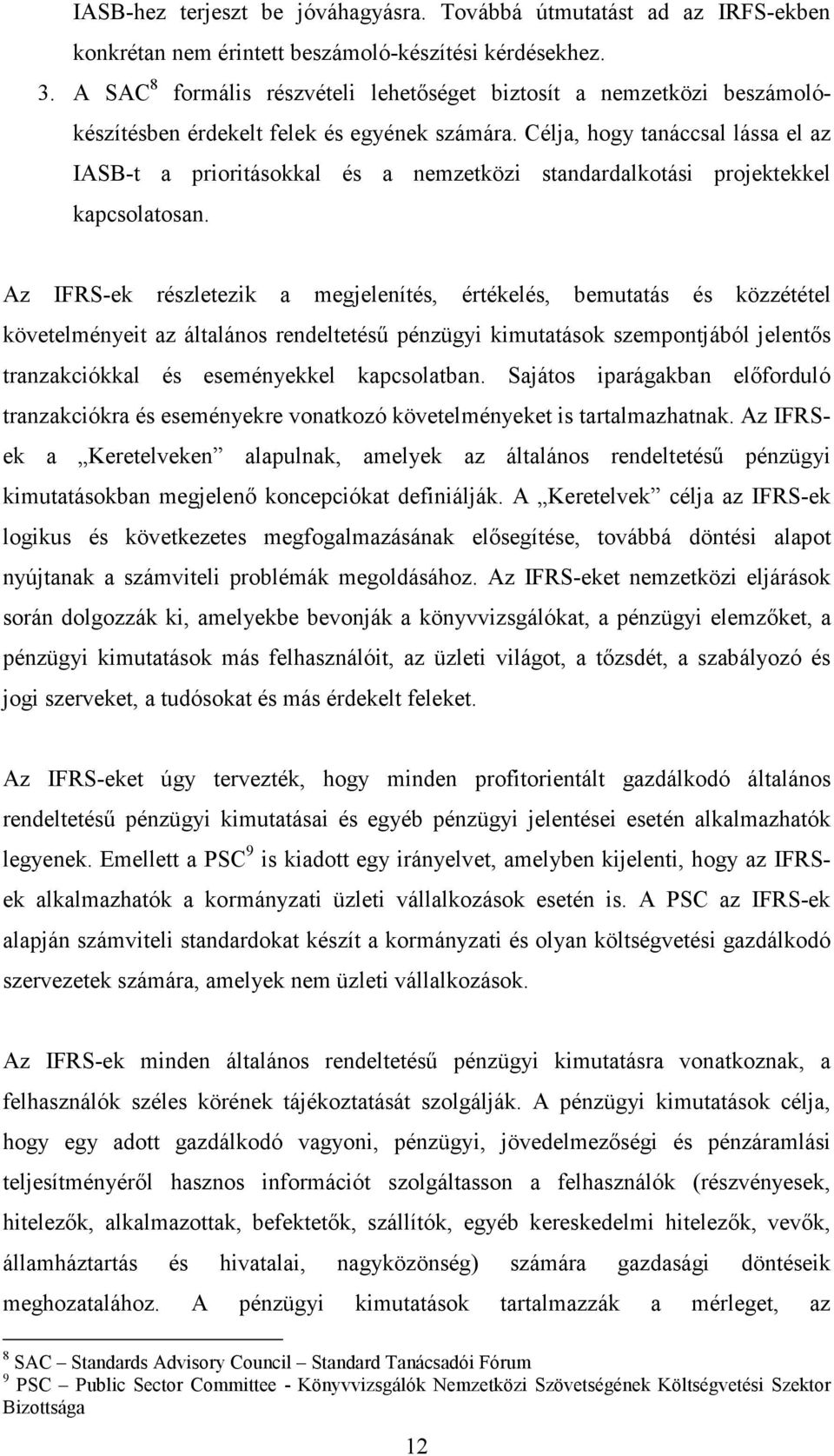 Célja, hogy tanáccsal lássa el az IASB-t a priorásokkal és a nemzetközi standardalkotási projektekkel kapcsolatosan.