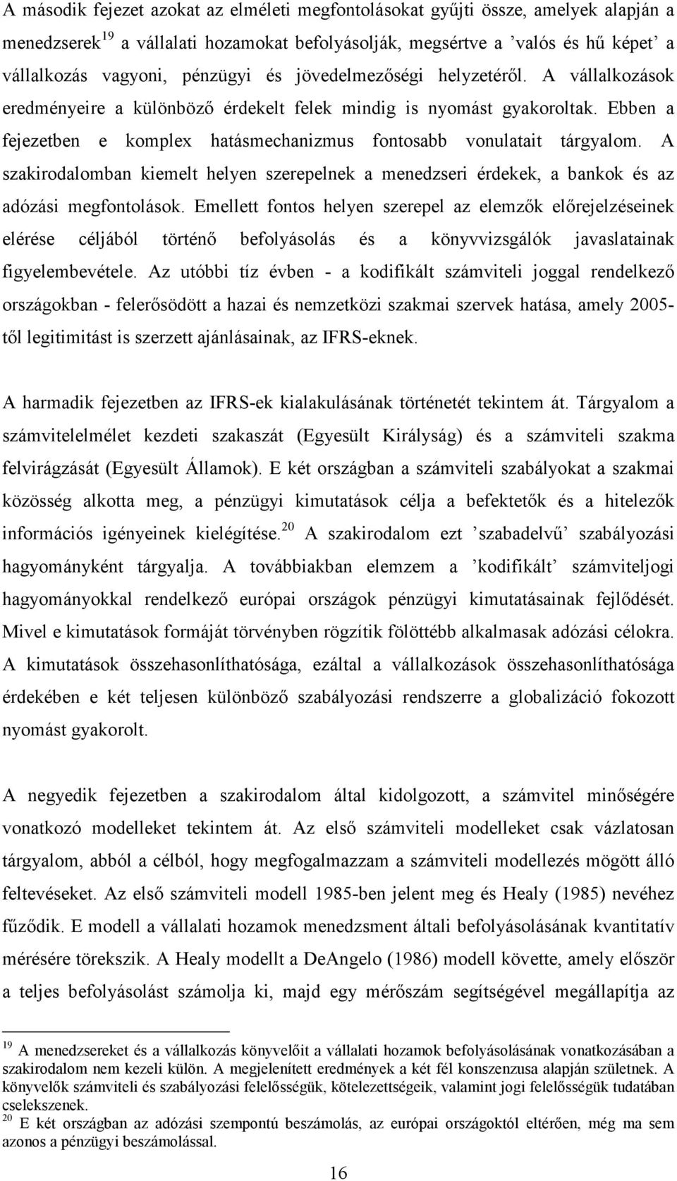 A szakirodalomban kiemelt helyen szerepelnek a menedzseri érdekek, a bankok és az adózási megfontolások.