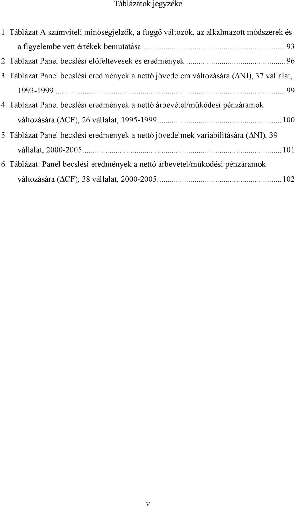 Táblázat Panel becslési eredmények a nettó árbevétel/működési pénzáramok változására ( CF), 26 vállalat, 1995-1999... 100 5.