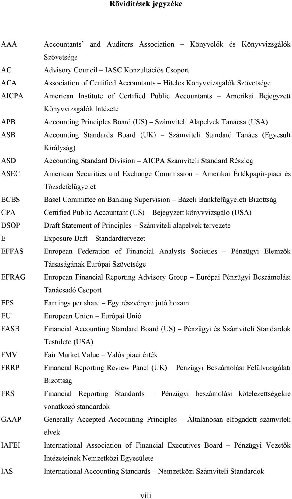 Intézete Accounting Principles Board (US) Számveli Alapelvek Tanácsa (USA) Accounting Standards Board (UK) Számveli Standard Tanács (Egyesült Királyság) Accounting Standard Division AICPA Számveli