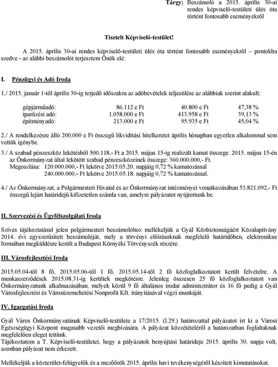 január 1-től április 30-ig terjedő időszakra az adóbevételek teljesülése az alábbiak szerint alakult: gépjárműadó: 86.112 e Ft 40.800 e Ft 47,38 % iparűzési adó: 1.058.000 e Ft 413.