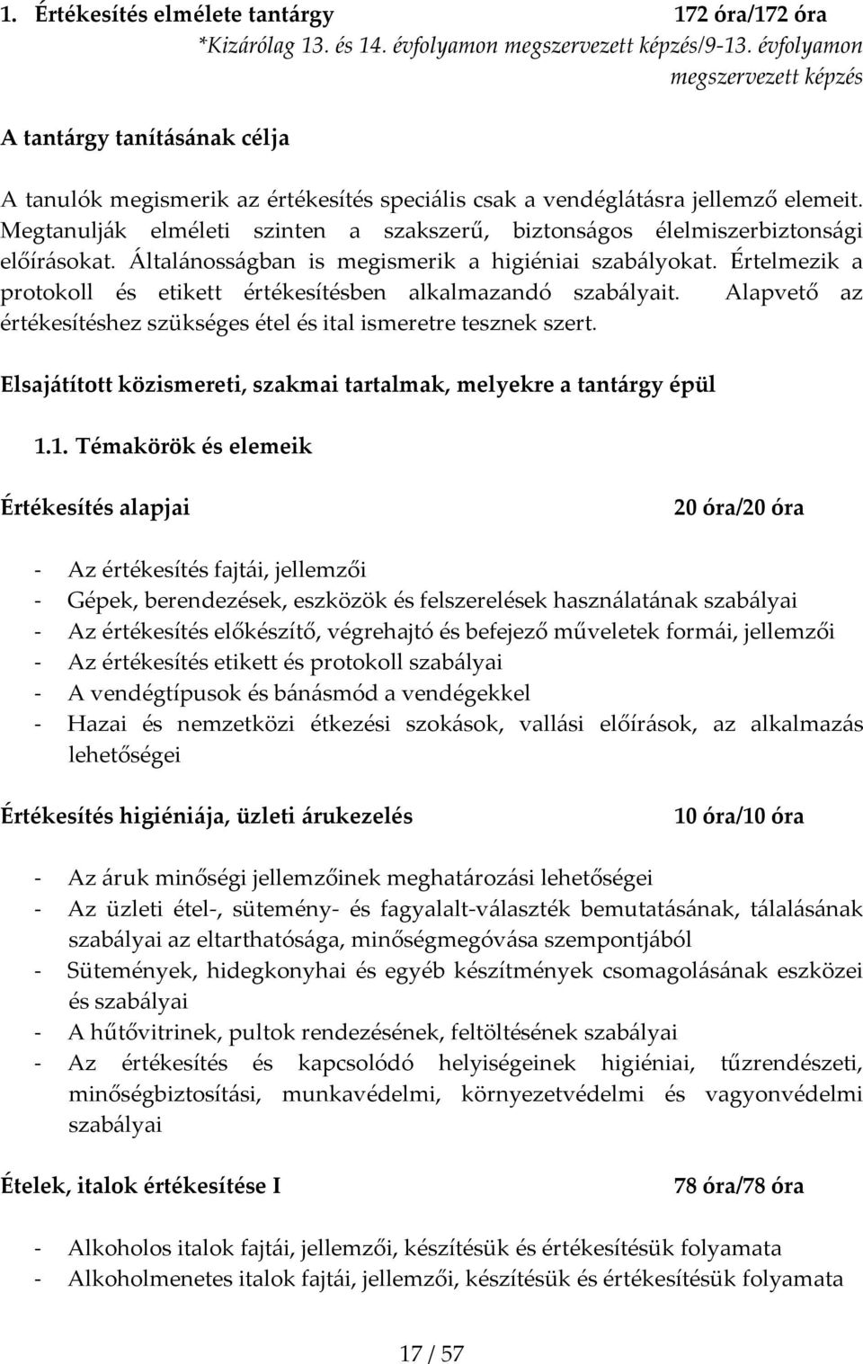 Megtanulják elméleti szinten a szakszerű, biztonságos élelmiszerbiztonsági előírásokat. Általánosságban is megismerik a higiéniai szabályokat.