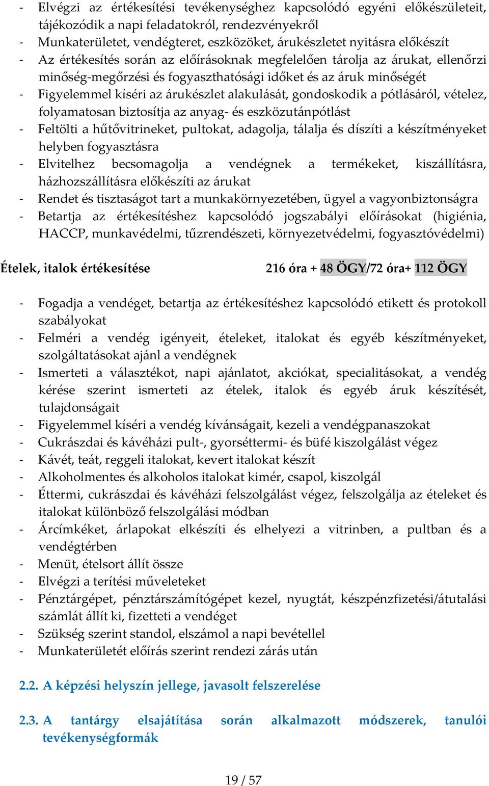 gondoskodik a pótlásáról, vételez, folyamatosan biztosítja az anyag- és eszközutánpótlást - Feltölti a hűtővitrineket, pultokat, adagolja, tálalja és díszíti a készítményeket helyben fogyasztásra -