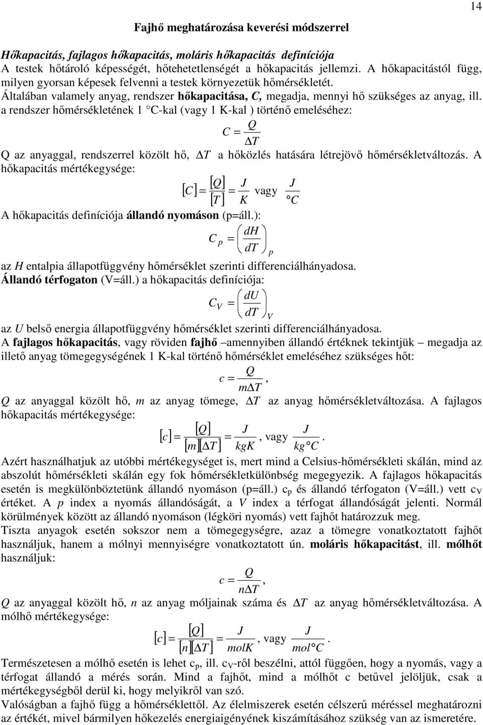 a rendszer hőmérsékletének C-kal (vagy K-kal ) történő emeléséhez: Q C = T Q az anyaggal, rendszerrel közölt hő, T a hőközlés hatására létrejövő hőmérsékletváltozás.