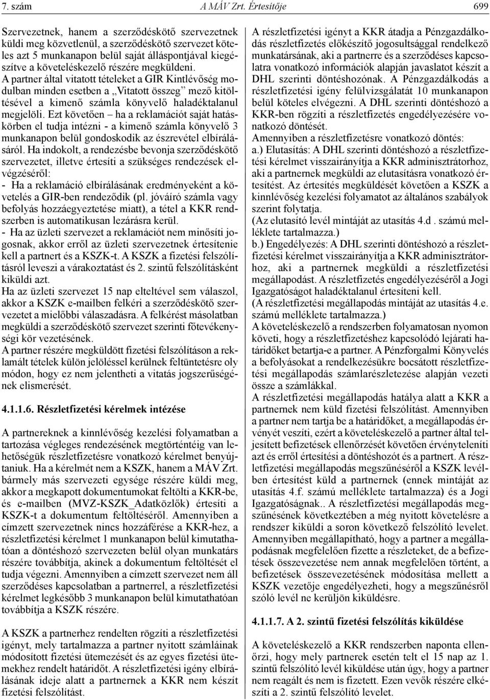 részére megküldeni. A partner által vitatott tételeket a GIR Kintlévőség modulban minden esetben a Vitatott összeg mező kitöltésével a kimenő számla könyvelő haladéktalanul megjelöli.