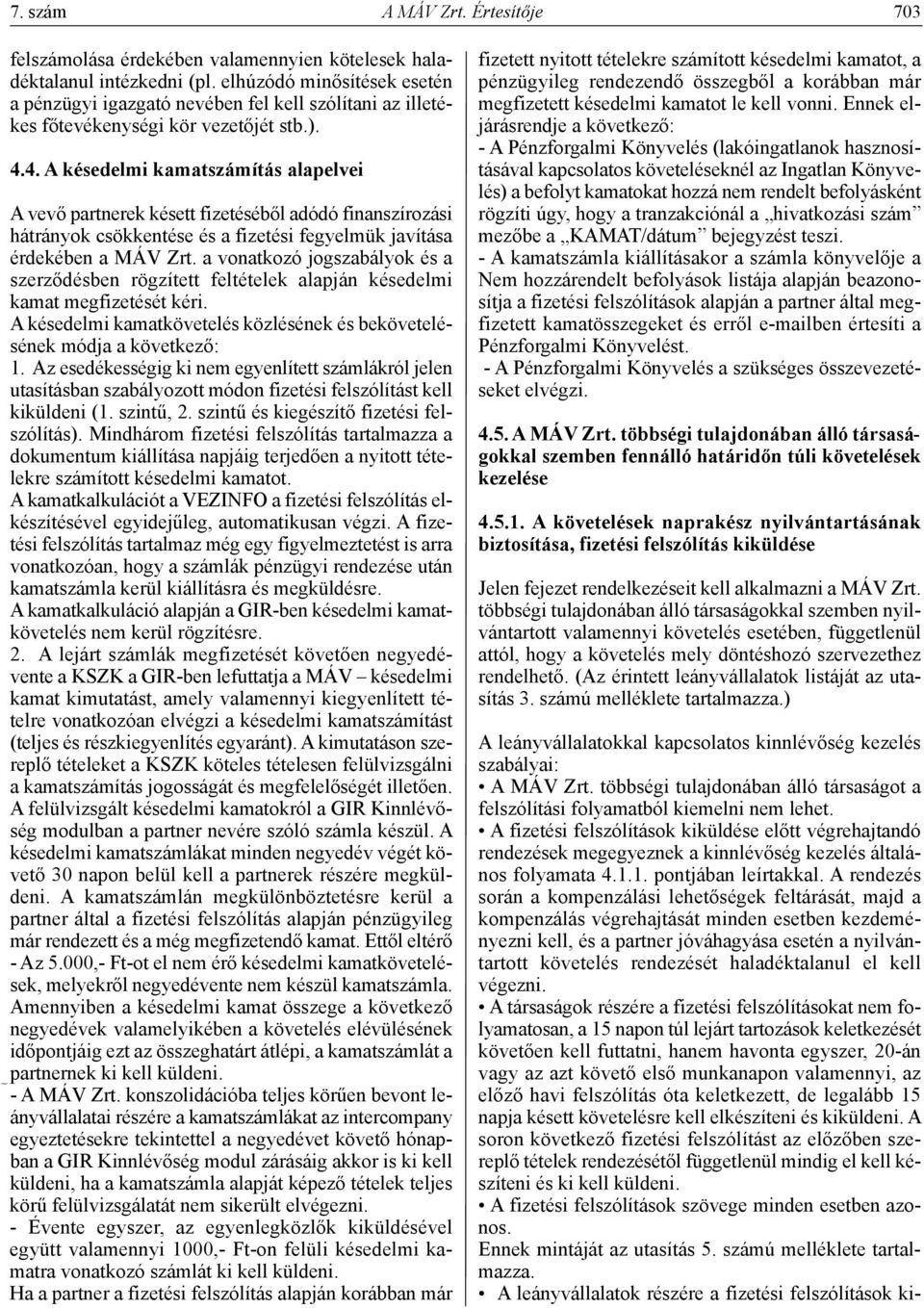 4. A késedelmi kamatszámítás alapelvei A vevő partnerek késett fizetéséből adódó finanszírozási hátrányok csökkentése és a fizetési fegyelmük javítása érdekében a MÁV Zrt.