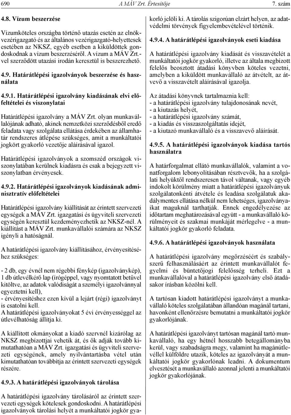 beszerzéséről. A vízum a MÁV Zrt.- vel szerződött utazási irodán keresztül is beszerezhető. 4.9. Határátlépési igazolványok beszerzése és használata 4.9.1.