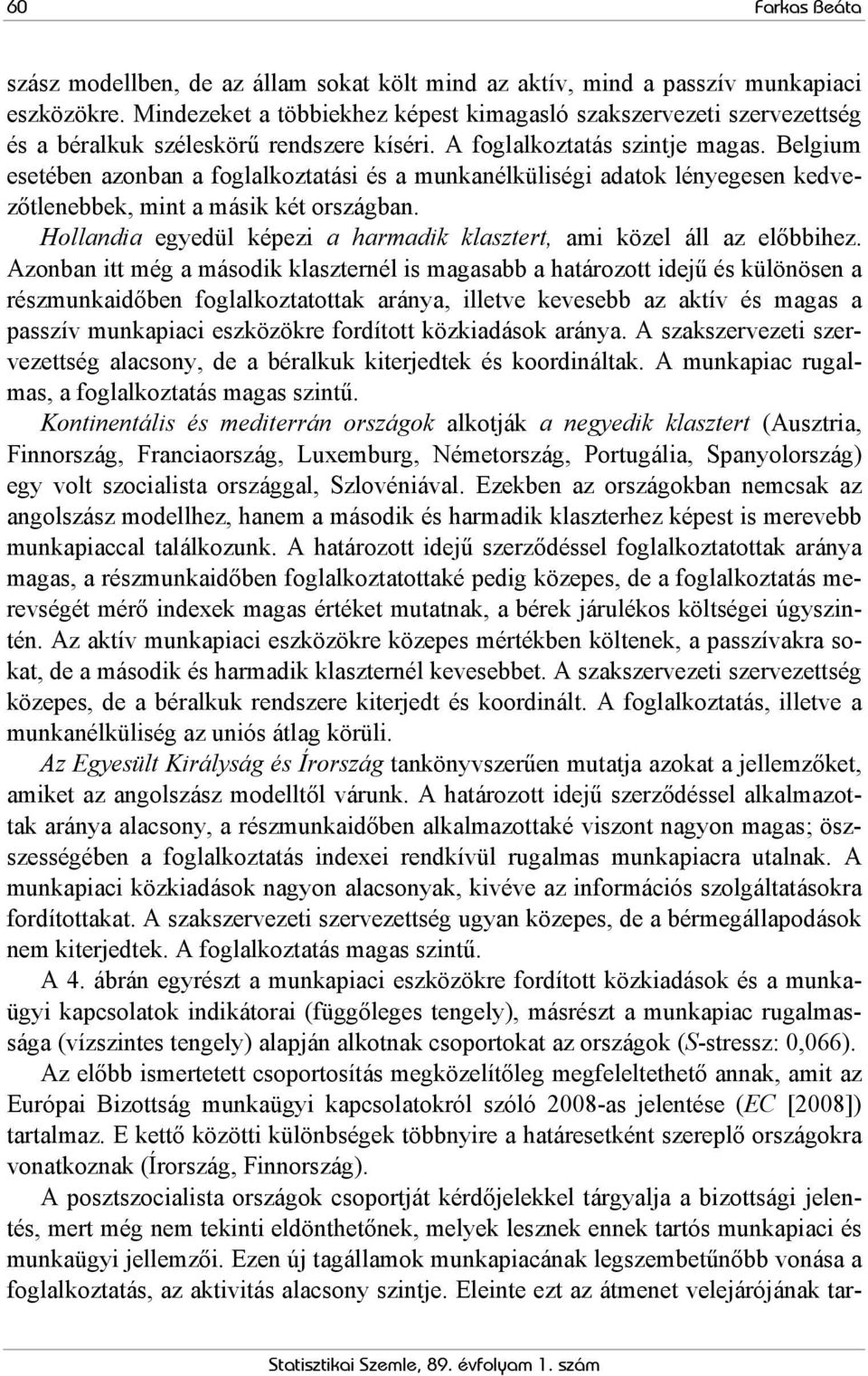 Belgium esetében azonban a foglalkoztatási és a munkanélküliségi adatok lényegesen kedvezőtlenebbek, mint a másik két országban.