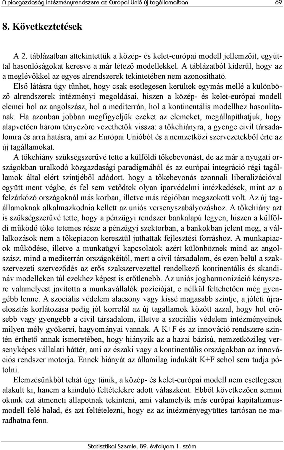 A táblázatból kiderül, hogy az a meglévőkkel az egyes alrendszerek tekintetében nem azonosítható.