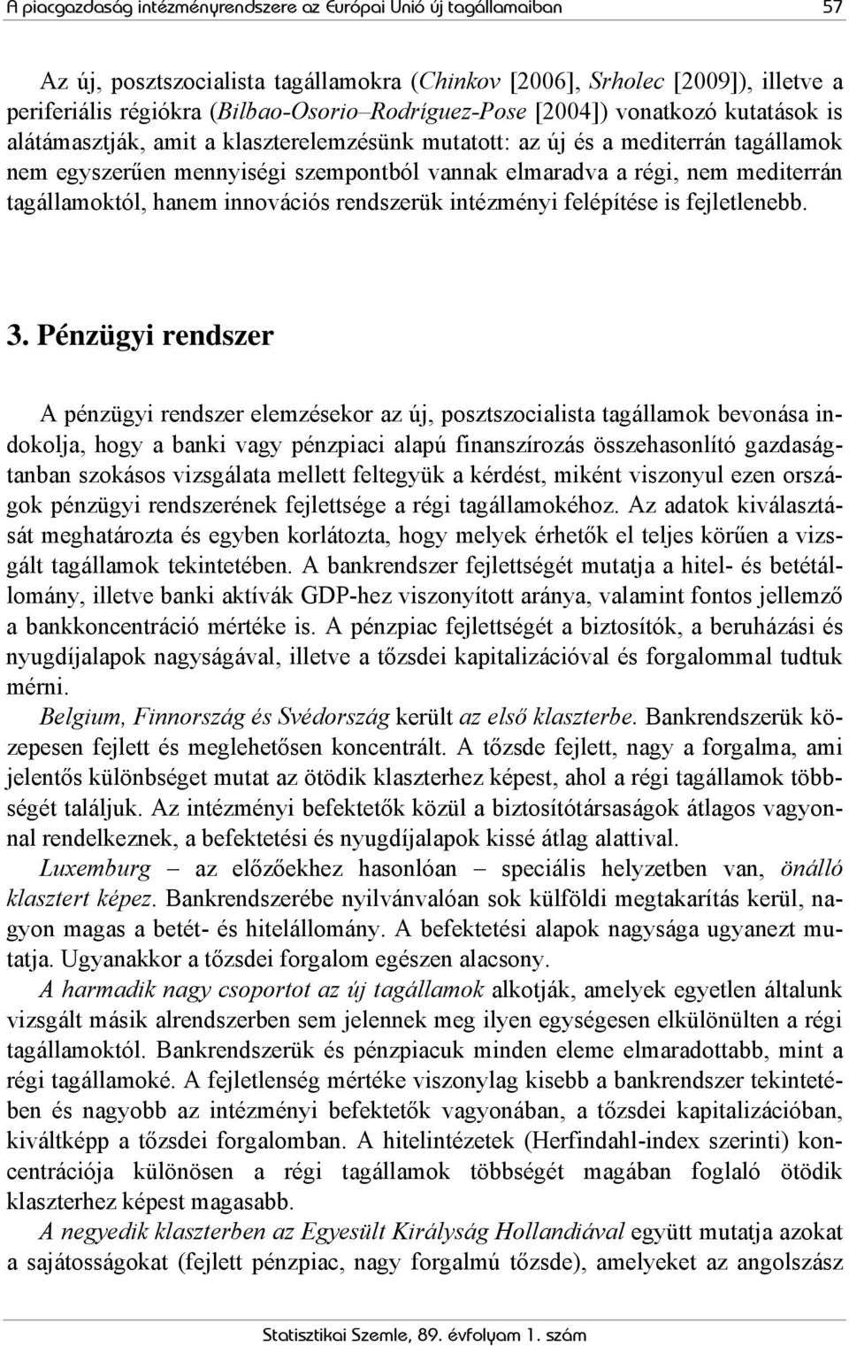 mediterrán tagállamoktól, hanem innovációs rendszerük intézményi felépítése is fejletlenebb. 3.