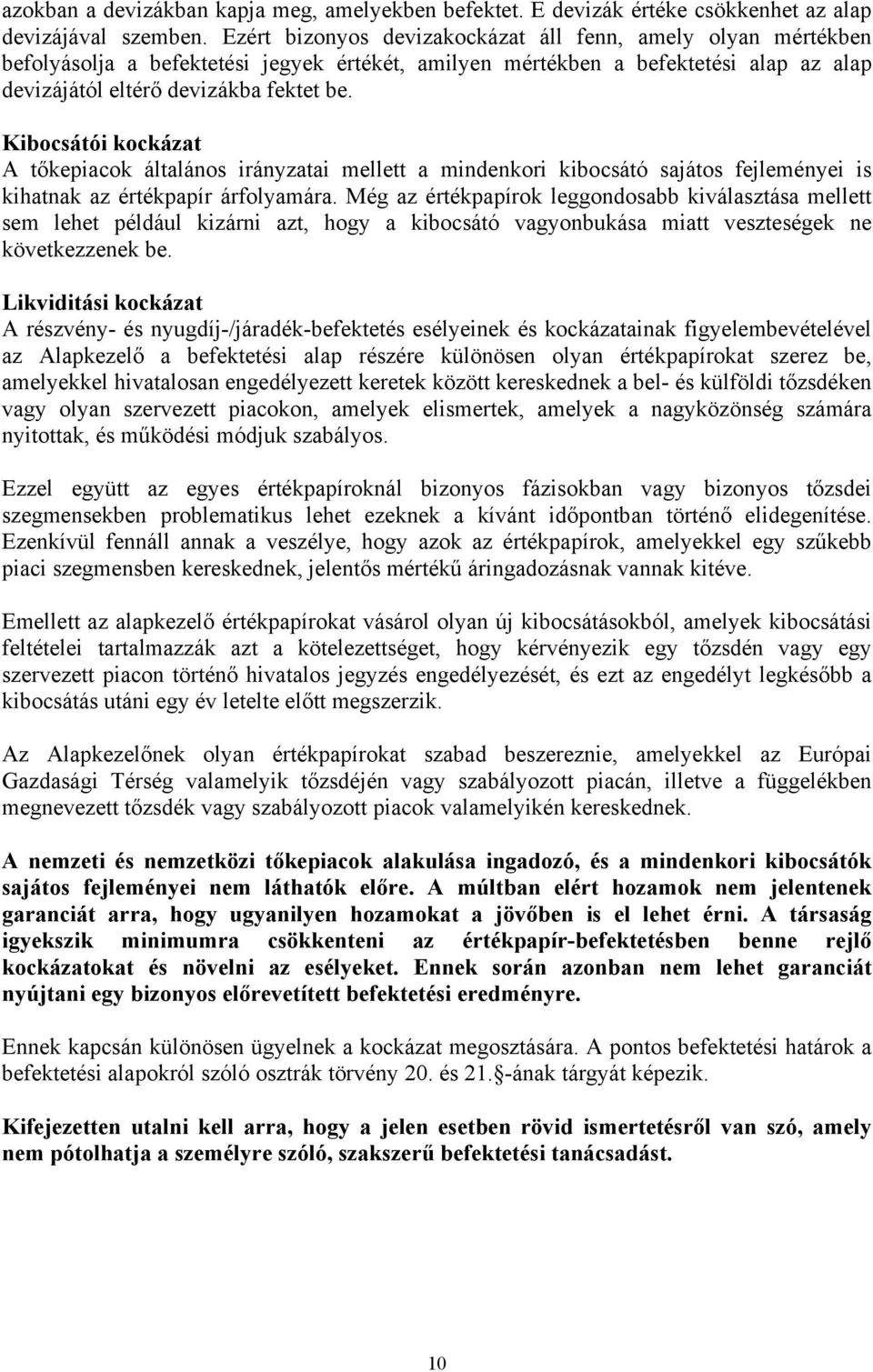 Kibocsátói kockázat A tőkepiacok általános irányzatai mellett a mindenkori kibocsátó sajátos fejleményei is kihatnak az értékpapír árfolyamára.