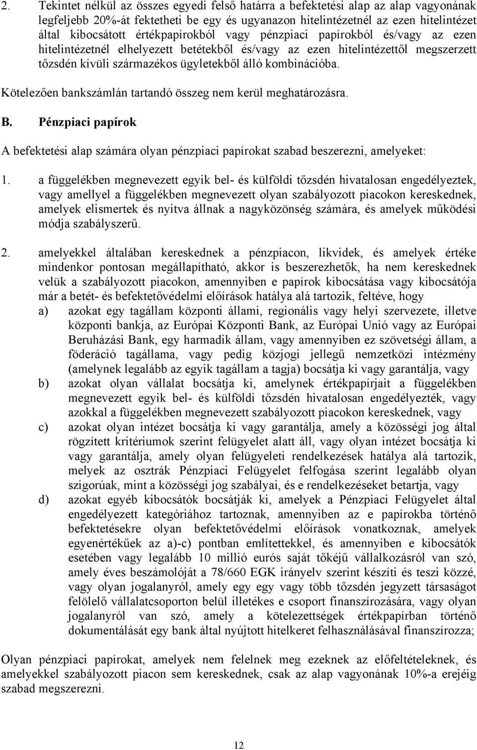 Kötelezően bankszámlán tartandó összeg nem kerül meghatározásra. B. Pénzpiaci papírok A befektetési alap számára olyan pénzpiaci papírokat szabad beszerezni, amelyeket: 1.