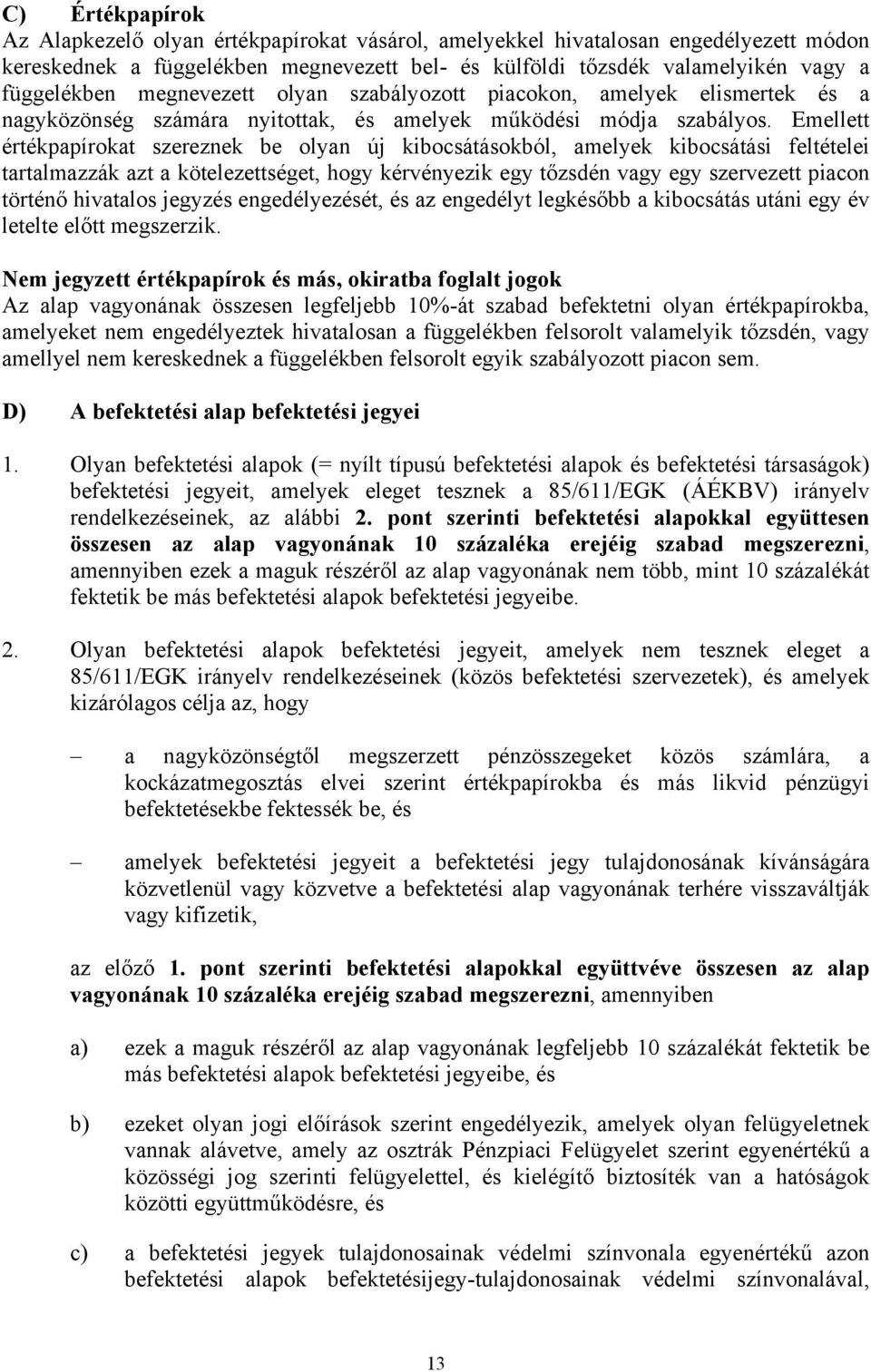 Emellett értékpapírokat szereznek be olyan új kibocsátásokból, amelyek kibocsátási feltételei tartalmazzák azt a kötelezettséget, hogy kérvényezik egy tőzsdén vagy egy szervezett piacon történő