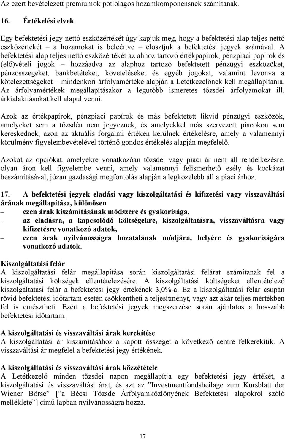 A befektetési alap teljes nettó eszközértékét az ahhoz tartozó értékpapírok, pénzpiaci papírok és (elő)vételi jogok hozzáadva az alaphoz tartozó befektetett pénzügyi eszközöket, pénzösszegeket,