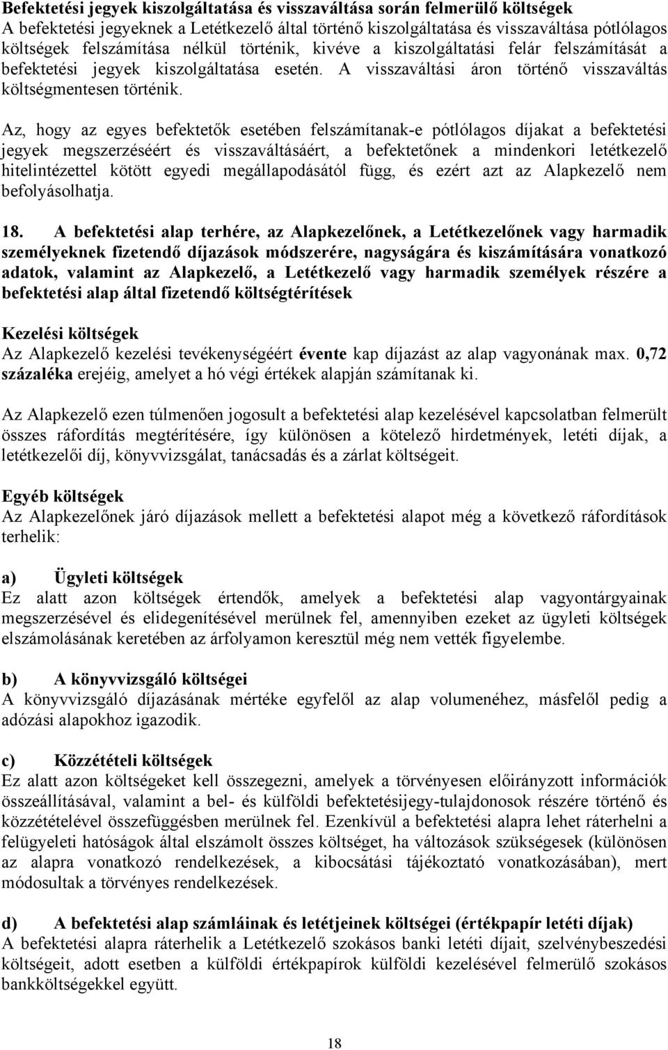 Az, hogy az egyes befektetők esetében felszámítanak-e pótlólagos díjakat a befektetési jegyek megszerzéséért és visszaváltásáért, a befektetőnek a mindenkori letétkezelő hitelintézettel kötött egyedi